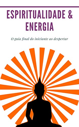 Livro PDF: Espiritualidade & Energia: Pacote de 4 livros em 1 (Despertar Espiritual, Chakra, Vontade, Terceiro Olho) O guia final do iniciante ao despertar