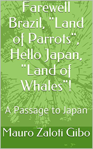 Livro PDF Farewell Brazil, “Land of Parrots”, Hello Japan, “Land of Whales”!: A Passage to Japan (Return of the Japanese Natives Livro 1)