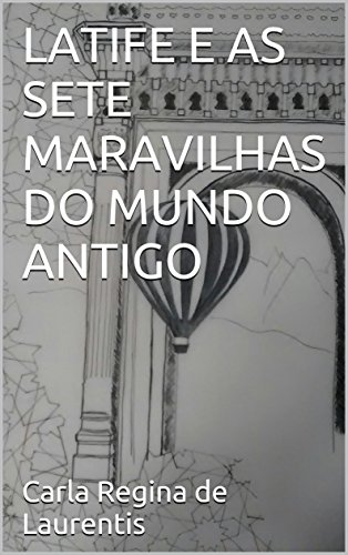 Capa do livro: LATIFE E AS SETE MARAVILHAS DO MUNDO ANTIGO - Ler Online pdf