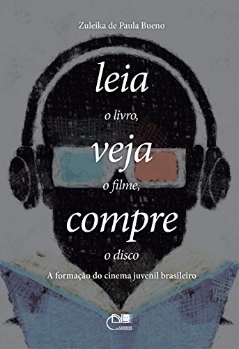Capa do livro: Leia o livro, veja o filme, compre o disco: a formação do cinema juvenil brasileiro - Ler Online pdf