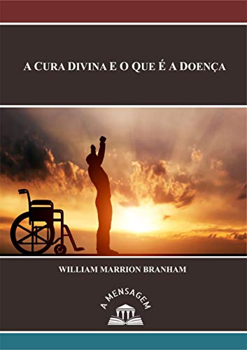 Capa do livro: Mensagem A Cura Divina e o Que é a Doença por William Marrion Branham - Ler Online pdf