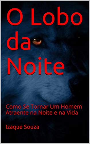 Livro PDF: O Lobo da Noite: Como Se Tornar Um Homem Atraente na Noite e na Vida