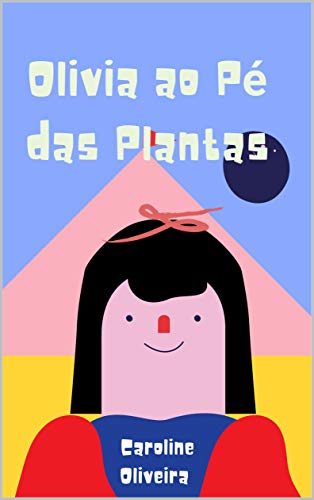 Livro PDF Olivia ao Pé das Plantas: Um livro Infantil, com Linda Gravuras ,uma Bela Historia para Contar,Inspirar Crianças e Adultos.