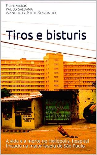 Livro PDF: Tiros e bisturis: A vida e a morte no Heliópolis, hospital fincado na maior favela de São Paulo