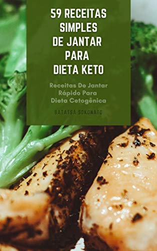 Livro PDF 59 Receitas Simples De Jantar Para Dieta Keto : Receitas De Jantar Rápido Para Dieta Cetogênica – Receitas Fáceis De Jantar Para Dieta Ceto