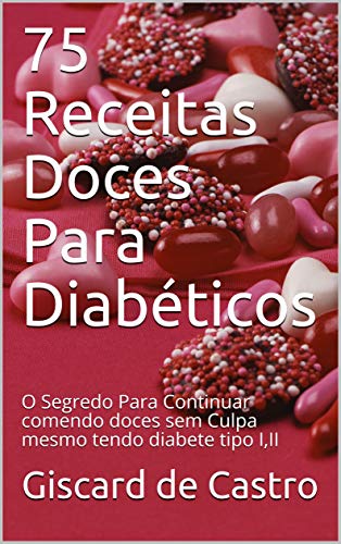 Livro PDF 75 Receitas Doces Para Diabéticos: O Segredo Para Continuar comendo doces sem Culpa mesmo tendo diabete tipo I,II