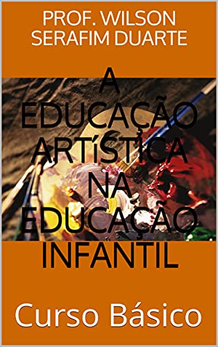 Livro PDF A EDUCAÇÃO ARTíSTICA NA EDUCAÇÃO INFANTIL: Curso Básico