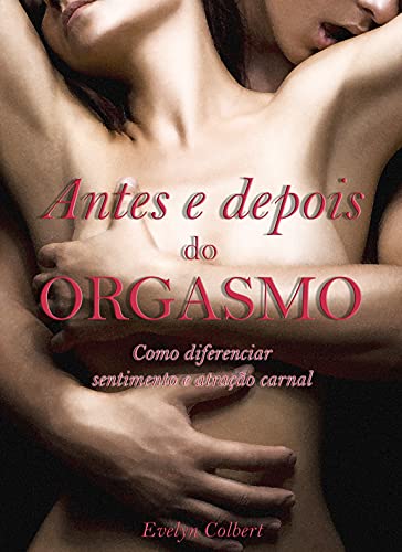 Livro PDF Antes e Depois do Orgasmo: Como diferenciar sentimento de atração carnal