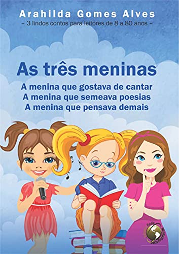 Capa do livro: As Três Meninas: A menina que gostava de cantar. A menina que semeava poesias. A menina que pensava demais - Ler Online pdf