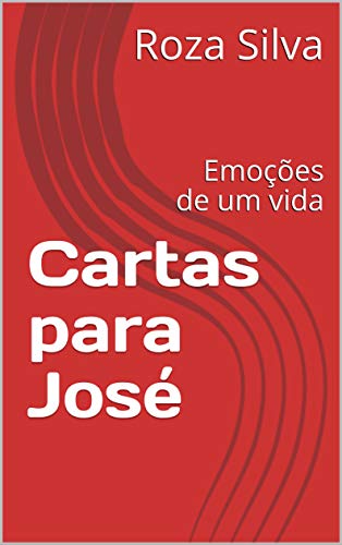 Capa do livro: Cartas para José: Emoções de um vida (a vida o meio e a morte Livro 1) - Ler Online pdf