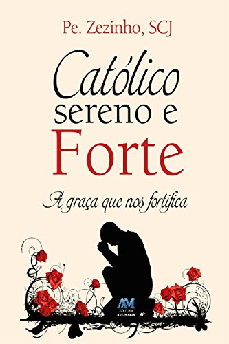 Capa do livro: Católico sereno e forte: A graça que nos fortifica - Ler Online pdf