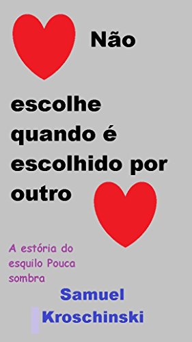 Capa do livro: Coração nao escolhe quando é escolhido por outro Coração: A estória do esquilo Pouca sombra - Ler Online pdf