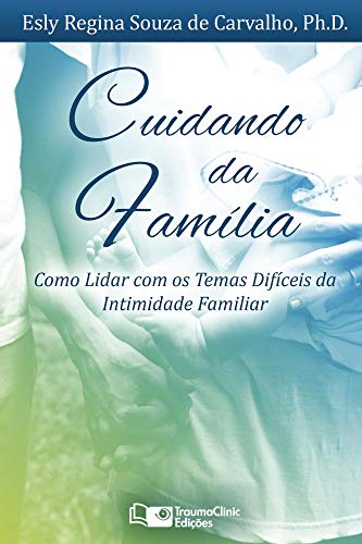 Capa do livro: Cuidando da Família: Como Lidar com os Temas Difíceis da Intimidade Familiar - Ler Online pdf