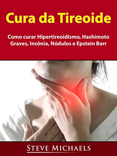 Livro PDF: Cura da Tireoide: Como curar Hipertireoidismo, Hashimoto, Graves, Insônia, Nódulos e Epstein Barr