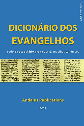 Capa do livro: Dicionário dos Evangelhos (Grego – português) : Todo o vocabulário grego dos evangelhos canónicos (Línguas da Bíblia e do Alcorão Livro 6) - Ler Online pdf