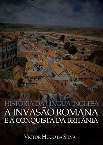 Capa do livro: História da Língua Inglesa: A Invasão Romana e a Conquista da Britânia - Ler Online pdf