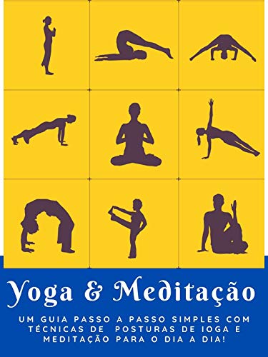 Livro PDF: IOGA E MEDITAÇÃO PARA O DIA A DIA!: Um guia Passo a Passo simples com técnicas de Posturas de Ioga e Meditação para o dia a dia!