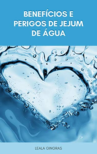 Livro PDF Jejum De Água : O Que É Jejum De Água? – Benefícios E Perigos De Jejum De Água: Como Você Faz O Jejum De Água?