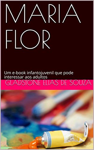 Capa do livro: MARIA FLOR: Um e-book infantojuvenil que pode interessar aos adultos - Ler Online pdf