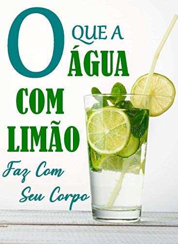 Capa do livro: O Que a Água Com Limão Faz Com Seu Corpo: Guia Definitivo (Saúde, Água, Limão Livro 1) - Ler Online pdf