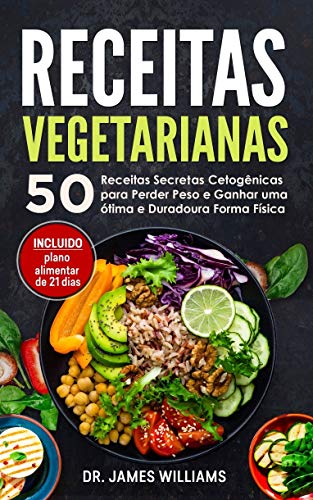 Capa do livro: Receitas Vegetarianas: 50 Receitas Secretas Cetogênicas para Perder Peso e Ganhar uma ótima e Duradoura Forma Física (INCLUIDO plano alimentar de 21 dias) - Ler Online pdf