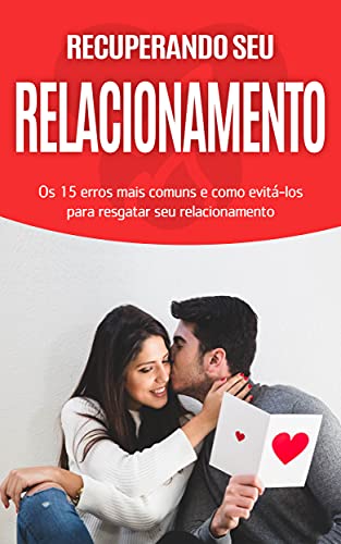 Livro PDF Relacionamentos: Como salvar o seu relacionamento, os 15 erros mais comuns e como evitá-los para uma relação mais feliz