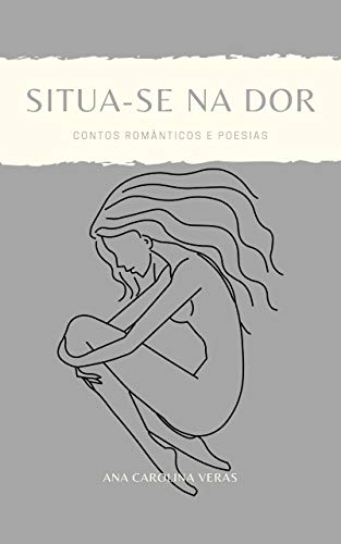 Capa do livro: Situa-se na dor: Contos românticos e poesias - Ler Online pdf