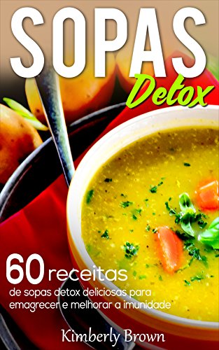 Livro PDF Sopas Detox: 60 receitas de sopas detox deliciosas para emagrecer e melhorar a imunidade