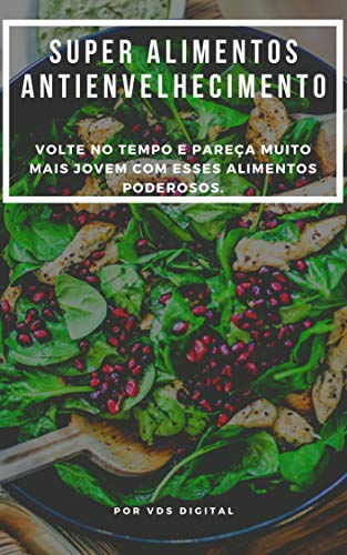 Capa do livro: Super Alimentos Antienvelhecimento: Volte no tempo e pareça muito mais jovem com esses alimentos poderosos. - Ler Online pdf
