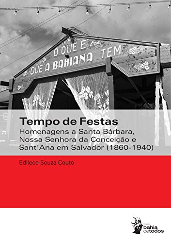 Capa do livro: Tempo de festas: homenagens a Santa Bárbara, Nossa Senhora da Conceição e Sant’Ana em Salvador (1860-1940) - Ler Online pdf