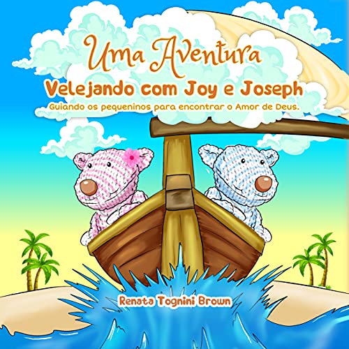 Livro PDF Uma Aventura Velejando com Joy e Joseph: Guiando os pequeninos para encontrar o amor de Deus