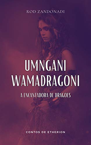 Capa do livro: UMNGANI WAMADRAGONI: A Encantadora de Dragões (Contos de Etherion) - Ler Online pdf