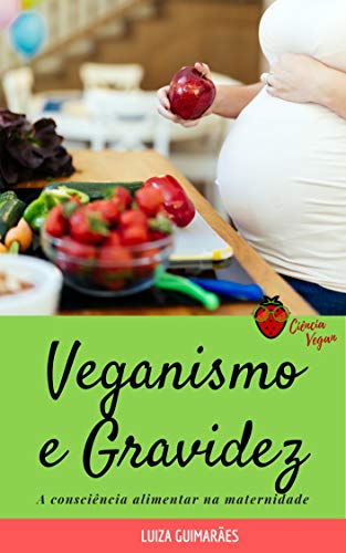 Capa do livro: Veganismo e gravidez: Consciência alimentar na maternidade (Ciência Vegan Dicas e Receitas Livro 1) - Ler Online pdf