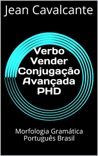 Livro PDF Verbo Vender Conjugação Avançada PHD: Morfologia Gramática Português Brasil (Argentum (Ag) Livro 1)