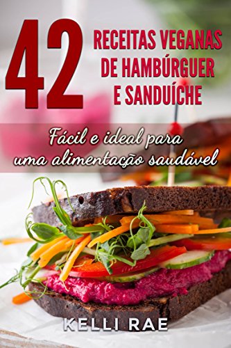 Livro PDF 42 Receitas Veganas de Hambúrguer e Sanduíche: Fácil e ideal para uma alimentação saudável