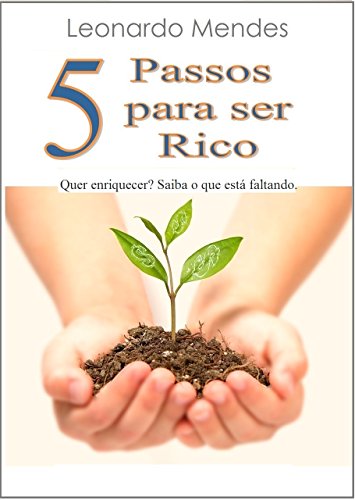 Livro PDF 5 Passos para ser Rico: Quer enriquecer? Saiba o que está faltando.