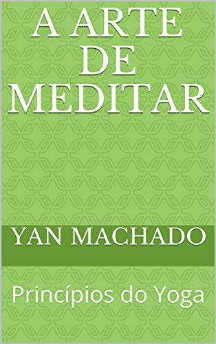 Capa do livro: A arte de meditar: Princípios do Yoga - Ler Online pdf