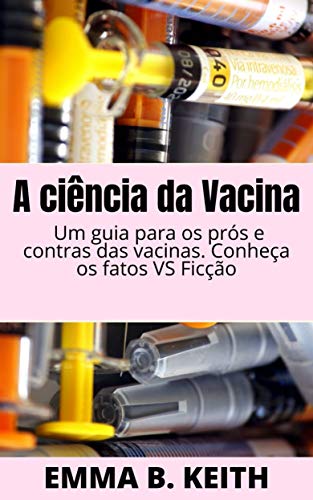Capa do livro: A ciência da Vacina: Um guia para os prós e contras das vacinas. Conheça os fatos VS Ficção - Ler Online pdf