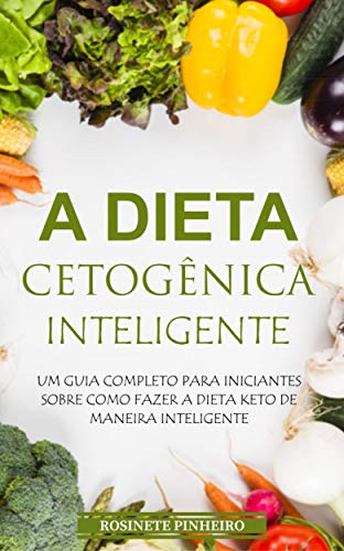 Livro PDF A Dieta Cetogênica Inteligente: Quer Voltar A Ser Atraente Com Aquele Corpinho De Causar Inveja? Descubra Como Emagrecer Rapidamente Com A Dieta Cetogênica…