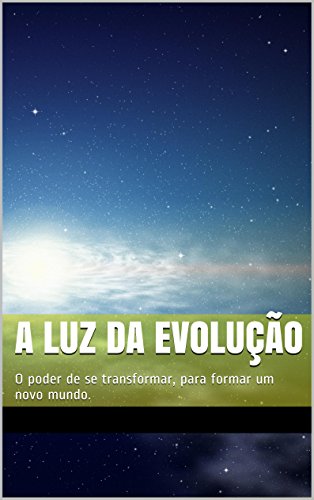 Capa do livro: A luz da evolução: O poder de se transformar, para formar um novo mundo. - Ler Online pdf