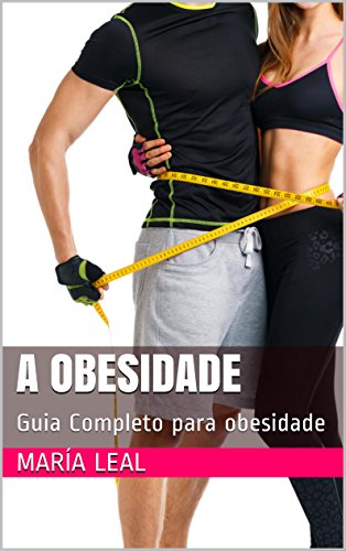 Capa do livro: A Obesidade: Guia Completo para obesidade (O mundo da beleza Livro 4) - Ler Online pdf