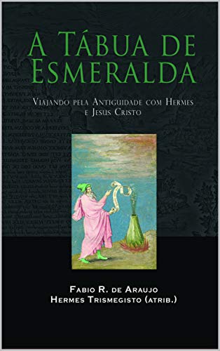Capa do livro: A Tábua de Esmeralda: Viajando pela Antiguidade com Hermes e Jesus Cristo - Ler Online pdf