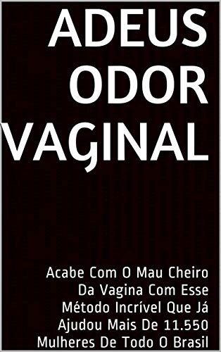 Livro PDF Adeus Odor Vaginal: Acabe Com O Mau Cheiro Da Vagina Com Esse Método Incrível Que Já Ajudou Mais De 11.550 Mulheres De Todo O Brasil