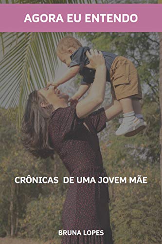Capa do livro: Agora eu Entendo: Crônicas de uma jovem mãe - Ler Online pdf