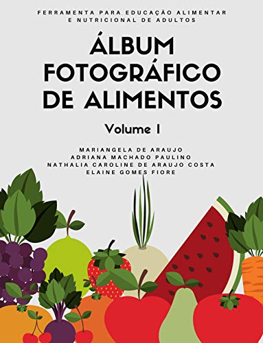Livro PDF: Álbum Fotográfico de Alimentos – Volume I: Ferramenta para a educação alimentar e nutricional de adultos