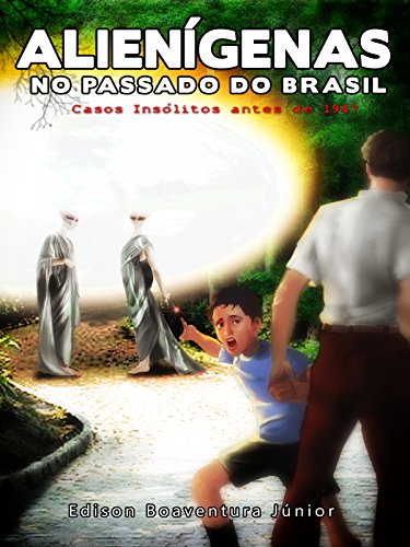 Livro PDF: Alienígenas no Passado do Brasil: Casos insólitos antes de 1947