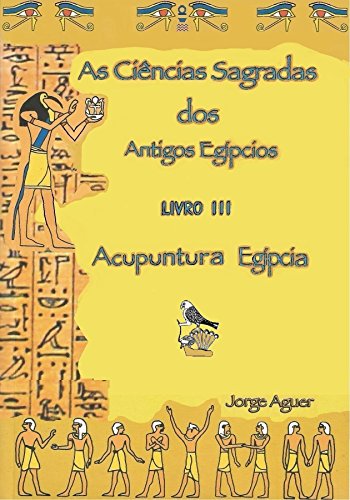 Capa do livro: As Ciências Sagradas dos Antigos Egípcios: Acupuntura Egípcia (As Ciências Sagradas do Antigos Egípcios Livro 3) - Ler Online pdf