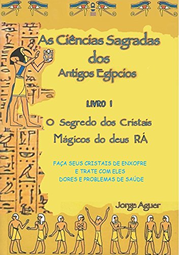 Capa do livro: As ciências sagradas dos antigos egípcios: Os cristais mágicos do Deus Rá - Ler Online pdf