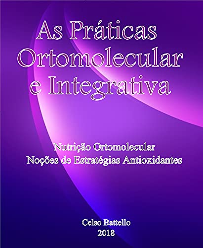 Livro PDF As Práticas Ortomolecular e Integrativa; Nutrição Ortomolecular e Noções de Estratégias Antioxidantes