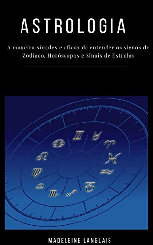 Livro PDF: Astrologia para principiantes: A maneira simples e eficaz de entender os signos do Zodíaco, Horóscopos e Sinais de Estrelas: (clarividência, psicologia, astral, mitologia, divinização, consciência)
